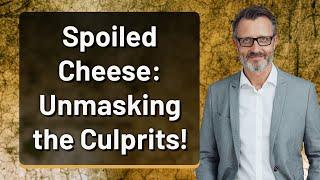 Spoiled Cheese: Unmasking the Culprits!