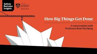 How Big Things Get Done: a conversation with Professor Bent Flyvbjerg