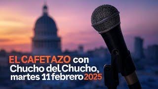 EL CAFETAZO con Chucho del Chucho, martes 11 febrero 2025.