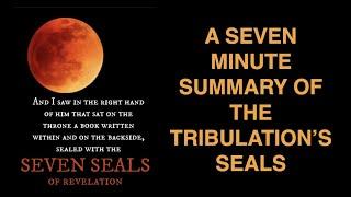 A SEVEN-MINUTE SUMMARY OF THE TRIBULATION'S SEAL JUDGMENTS UNLEASHED