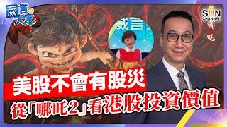 美股不會有股災，從「哪吒2」看港股投資價值｜葳言大意｜ Sun Channel ｜ 20250304