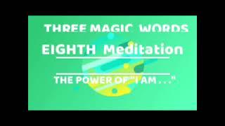 EIGHTH  MEDITATION: THE POWER OF" I AM ….” THREE MAGIC WORDS -