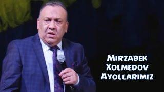 Mirzabek Xolmedov - Ayollarimiz | Мирзабек Холмедов - Аёлларимиз