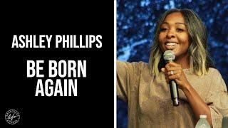 Be Born Again: Guest Speaker Ashley Phillips