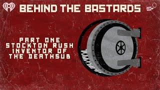 Part One: Stockton Rush: Inventor of the Deathsub | BEHIND THE BASTARDS