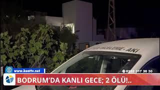 BODRUM’DA KANLI GECE; 2 ÖLÜ!