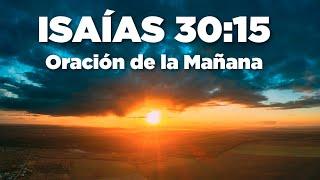 ISAÍAS 30:15 Oración de la Mañana Tu Fortaleza y Descanso Está en La Confianza en Dios