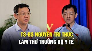 Giám đốc Bệnh viện Chợ Rẫy TS-BS Nguyễn Tri Thức làm Thứ trưởng Bộ Y tế