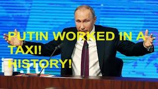 PUTIN WORKED IN A TAXI! HISTORY!