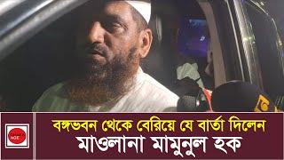 বঙ্গভবন থেকে বেরিয়ে যে বার্তা দিলেন মাওলানা মামুনুল হক l Mamunul Haque l Quota Andolon l Dhaka Age