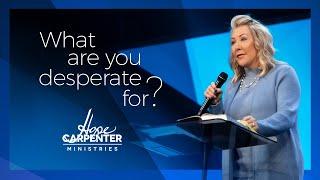 What Are You Desperate For? - Pastor Hope Carpenter