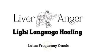 Light Language for LIVER, Processing our Anger/Sacred Rage 