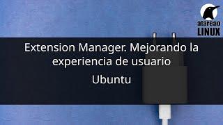 Extension Manager. Una herramienta perfecta para Ubuntu