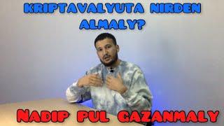 KRIPTAVALYUTA  NIRDEN  ALMALY? NADIP  PUL  GAZANMALY?!