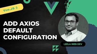 38. Add Axios Default configuration like headers, base URL - Vue 3