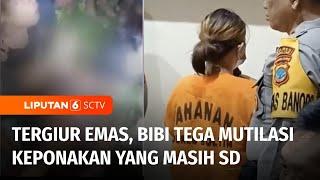 Tergiur Kalung Emas, Bibi Tega Bunuh dan Mutilasi Keponakannya yang Masih SD | Liputan 6