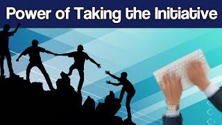 The Power of Taking Initiative and Being More Proactive – How to Take the Initiative