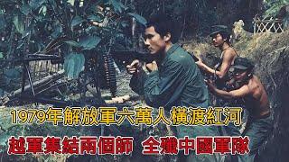 1979年解放軍六萬人橫渡紅河，越軍總參：集結兩個師，全殲中國軍隊