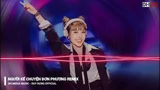 NGƯỜI KỂ CHUYỆN ĐƠN PHƯƠNG REMIX || Dh Media Music - Duy Hưng Official