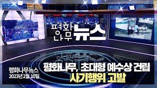 [평화나무뉴스-230211 전체영상] 평화나무, 초대형 예수상 건립 사기행위 고발