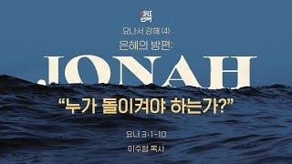 요나 4) 은혜의 방편: "누가 돌이켜야 하는가?” 욘 3:1-10  이수영 목사, 11:00 AM (Pacific Time) 12.15.2024