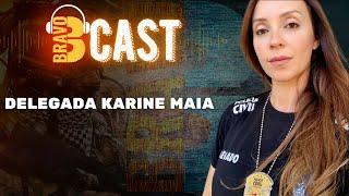 DELEGADA KARINE MAIA | BRAVOCAST #5