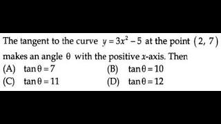 The tangent to the curve y = 3x2 - 5 at the point (2,7) makes an angle θ with the positive