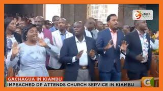 Impeached deputy president attends church service in Kiambu