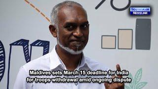 Maldives sets March 15 deadline for India for troops withdrawal amid ongoing dispute