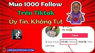 Cách Mua 1000 Follow TikTok Giá Rẻ Uy Tín Nhất, Tránh Bị Mất Tiền Oan