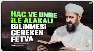 Hac ve Umre ile Alakalı Bilinmesi Gereken Çok Mühim Fetva - İsmail Hünerlice Hocaefendi