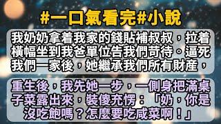 我奶奶拿着我家的錢貼補叔叔，拉着橫幅坐到我爸單位告我們苛待。逼死我們一家後，她繼承我們所有財産，安度晚年。重生後，我先她一步，一側身把滿桌子菜露出來，裝傻充愣：「奶，你是沒吃飽嗎？怎麼要吃咸菜啊！」