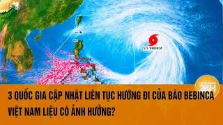 Vấn đề hôm nay 13/9: 3 quốc gia cập nhật liên tục hướng đi bão Bebinca, Việt Nam liệu có ảnh hưởng?