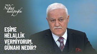 Eşime helallik vermiyorum, günahı nedir? - Nihat Hatipoğlu ile Kur'an ve Sünnet 309. Bölüm