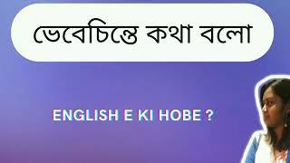 Vebe chinte kotha bolo |ভেবেচিন্তে কথা বলো |English e ki bolbe?Bangla to English translation