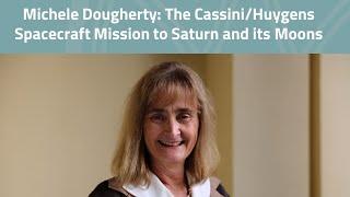 Michele Dougherty: The Cassini / Huygens Spacecraft Mission to Saturn and its moons