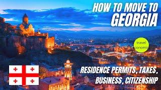 Georgia (Country): How to Move There? (Residence Permit, Taxes, Citizenship, Visa)