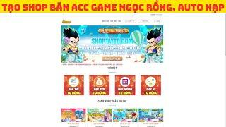 HƯỚNG DẪN TẠO SHOP BÁN ACC GAME NGỌC RỒNG, LIÊN QUÂN, CÓ, VÒNG QUAY, DỊCH VỤ CÀY THUÊ, NẠP TIỀN AUTO