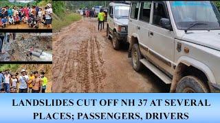 LANDSLIDES CUT OFF NH 37 AT SEVERAL PLACES; PASSENGERS, DRIVERS STRANDED