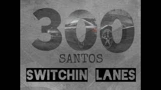 300santos - SWITCHIN LANES