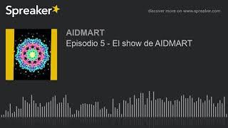 Episodio 5 - El show de AIDMART (hecho con Spreaker)