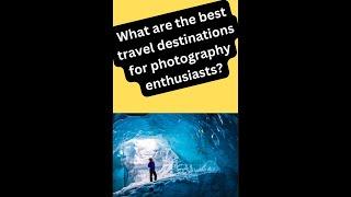 What are the best travel destinations for photography enthusiasts?