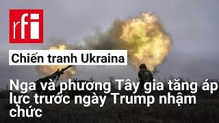 Chiến tranh Ukraina : Nga và phương Tây gia tăng áp lực trước ngày Trump nhậm chức