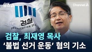 검찰, 최재영 목사 ‘불법 선거 운동’ 혐의로 기소 / 채널A / 뉴스A