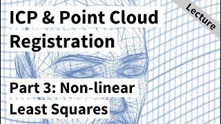 ICP & Point Cloud Registration - Part 3: Non-linear Least Squares (Cyrill Stachniss, 2021)