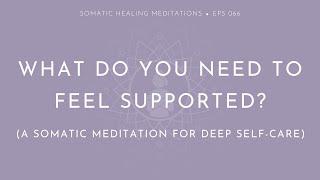 What Do You Need To Feel Supported?  (A Somatic Meditation For Deep Self Care)