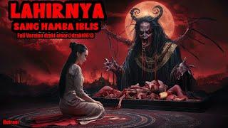 KISAH MISTERI - LAHIRNYA SANG HAMBA IBLIS - FULL VERSION - THREAD HORROR - dzaki aisar@dzaki8613