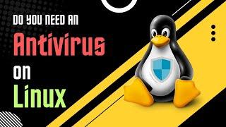 Do you need an Antivirus on Linux?