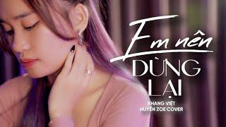 EM NÊN DỪNG LẠI - KHANG VIỆT | HUYỀN ZOE COVER