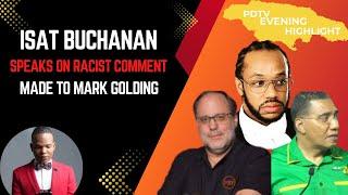 PDTV EVENING HIGHLIGHT: Isat Buchanan is Upset  Over Racist Comment Towards Mark Golding